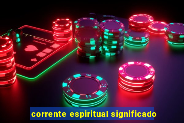 corrente espiritual significado